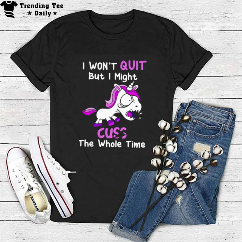 Unicorn I Won Quit But I Might Cuss The Whole Time T-Shirt