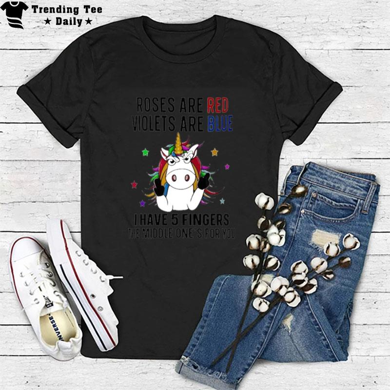 Unicorn Roses Are Red Violets Are Blue I Have 5 Fingers And The Middle One's For You T-Shirt