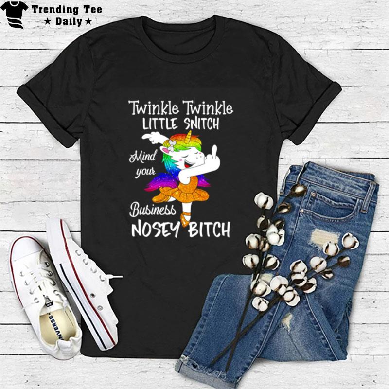 Unicorn Twinkle Twinkle Little Snitch Mind Your Business Nosey Bitch T-Shirt