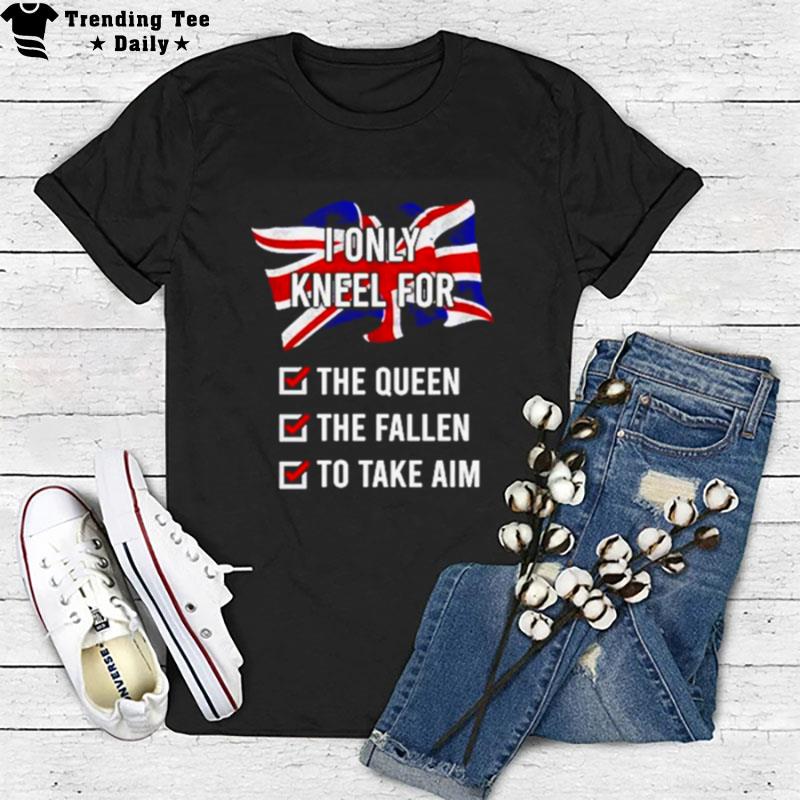 United Kingdom I Only Kneel For The Queen The Fallen To Take Aim T-Shirt