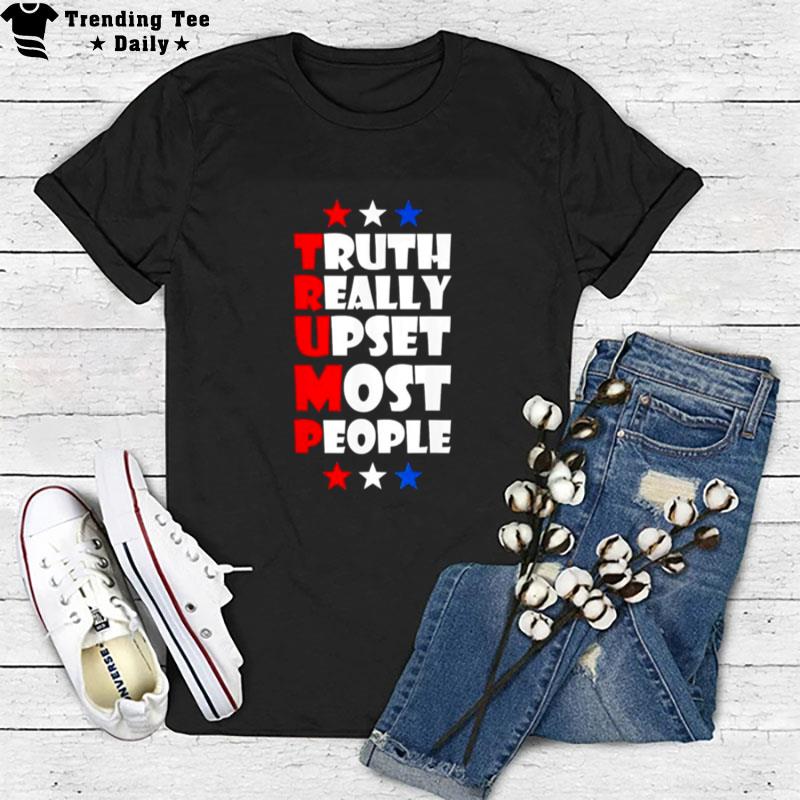 Us America 2024 Flag Trump Truth Really Upset Most People T-Shirt