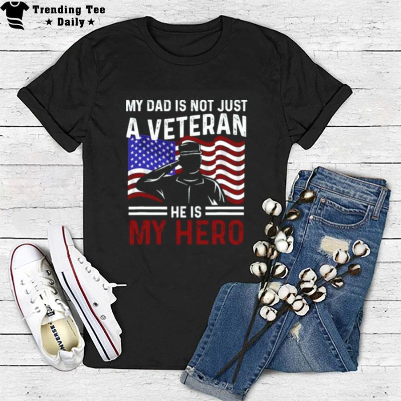 Us Veteran My Dad Is Not Just A Veteran He Is My Hero T-Shirt