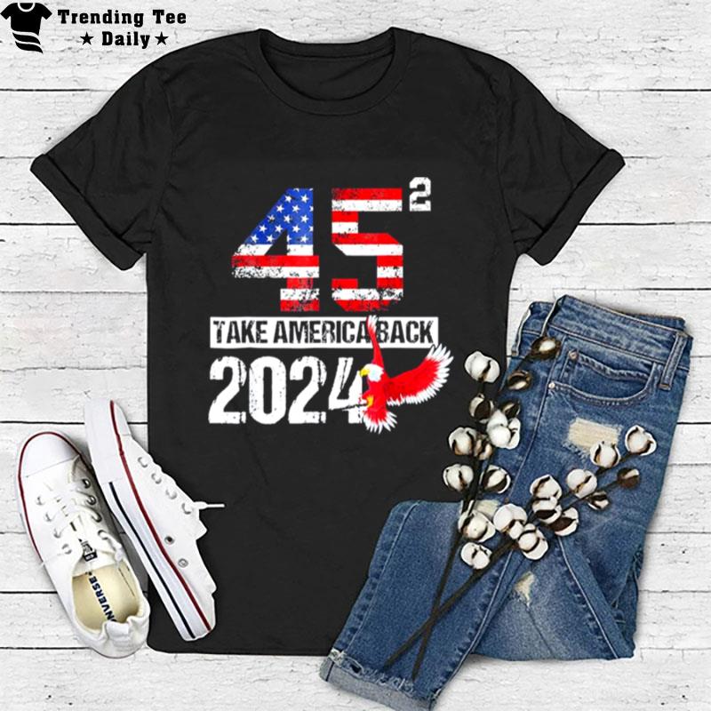 Usa Election Trump 2024 Flag Take Usa Back Again T-Shirt