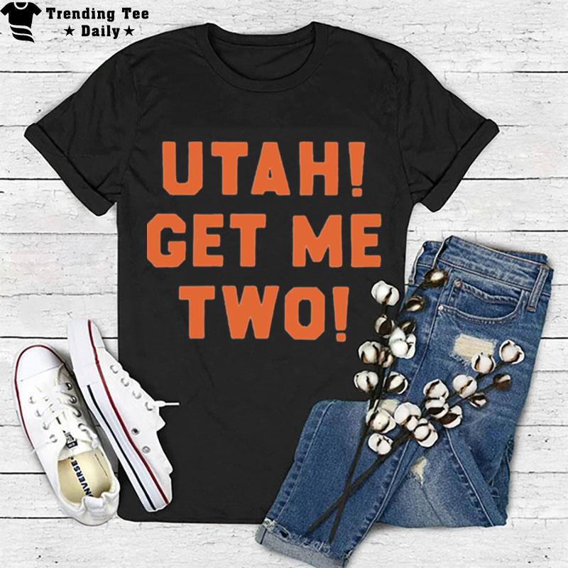 Utah Get Me Two T-Shirt