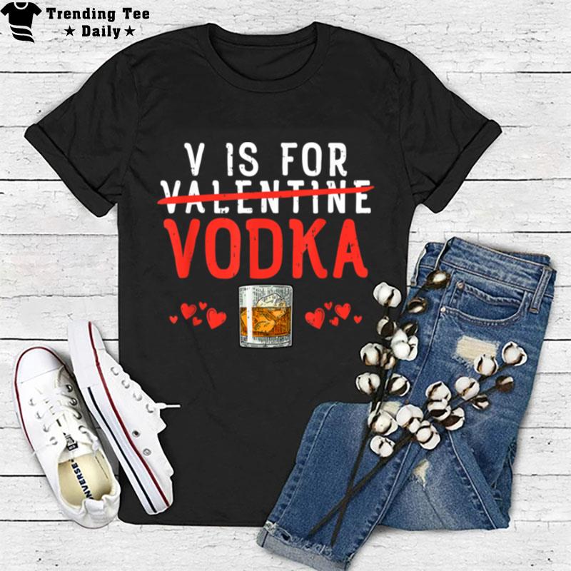 V Is For Vodka Valentines Day T-Shirt