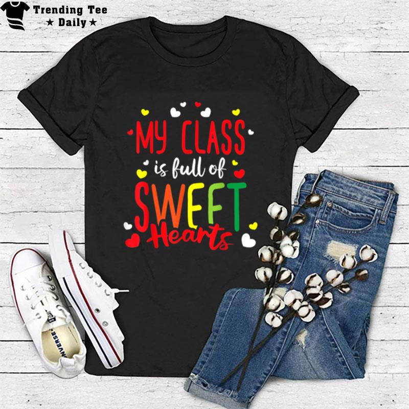 Valentines Day My Class Full Of Sweethearts Teacher Funny T-Shirt