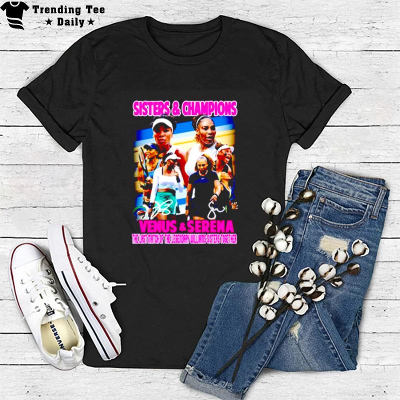 Venus & Serena Sisters & Champions The Last Match Of The Legendary Willams Sisters Together T-Shirt