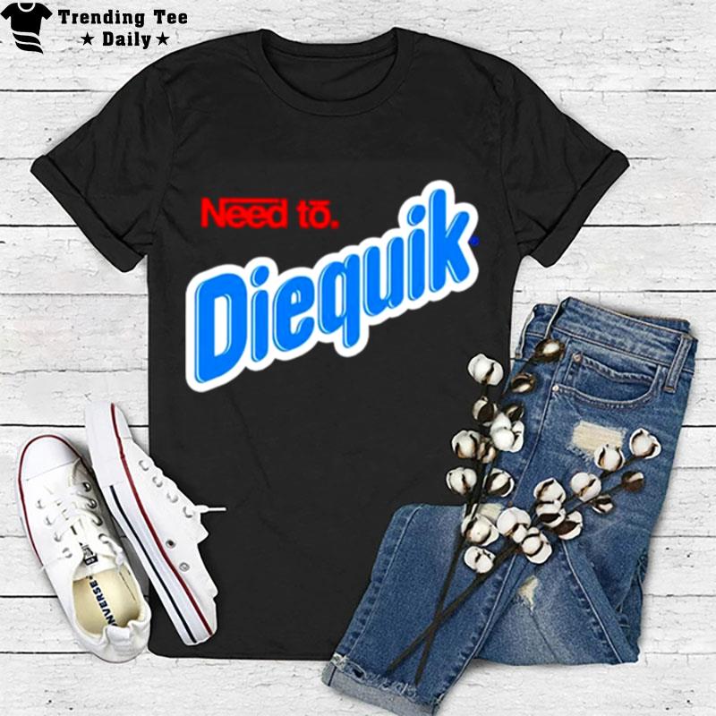 Very Cool Need To Diequik T-Shirt