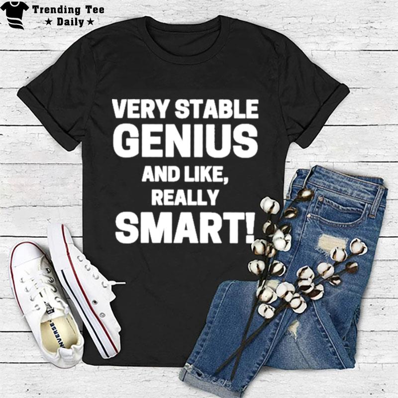 Very Stable Genius And Like Really Smar T-Shirt