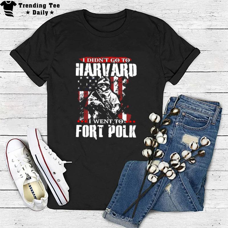 Veteran I Didnt Go To Harvard I Went To Fort Polk American Flag Independence Day T-Shirt