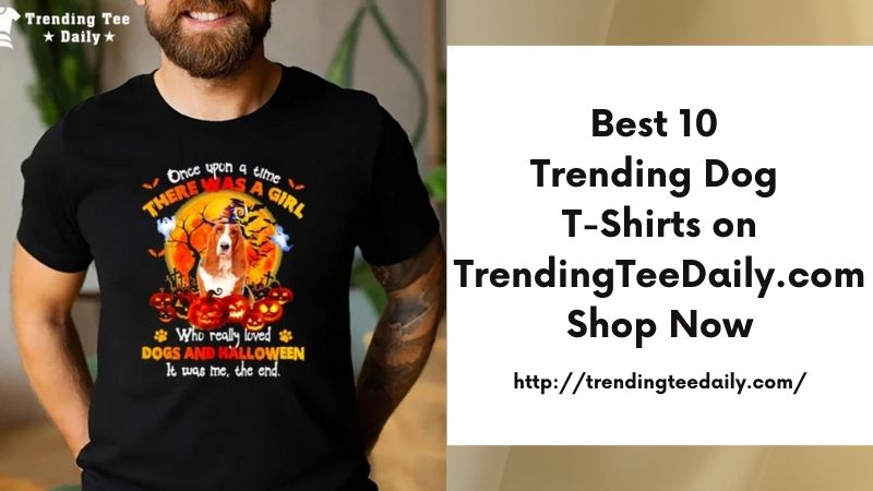 Best 10 Trending Dog T-Shirts on TrendingTeeDaily.com Shop Now