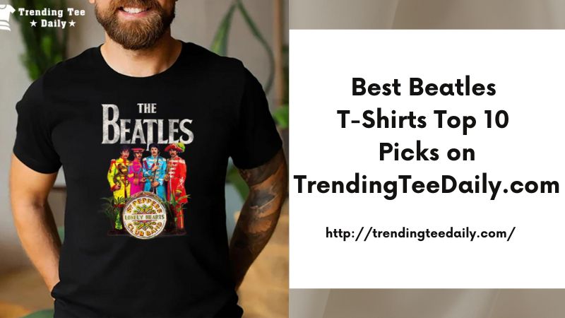 Best Beatles T-Shirts Top 10 Picks on TrendingTeeDaily.com