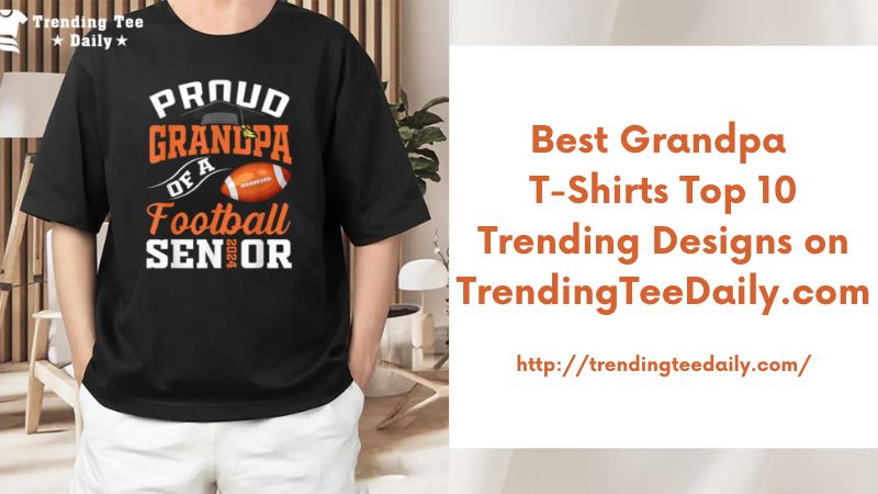 Best Grandpa T-Shirts Top 10 Trending Designs on TrendingTeeDaily.com