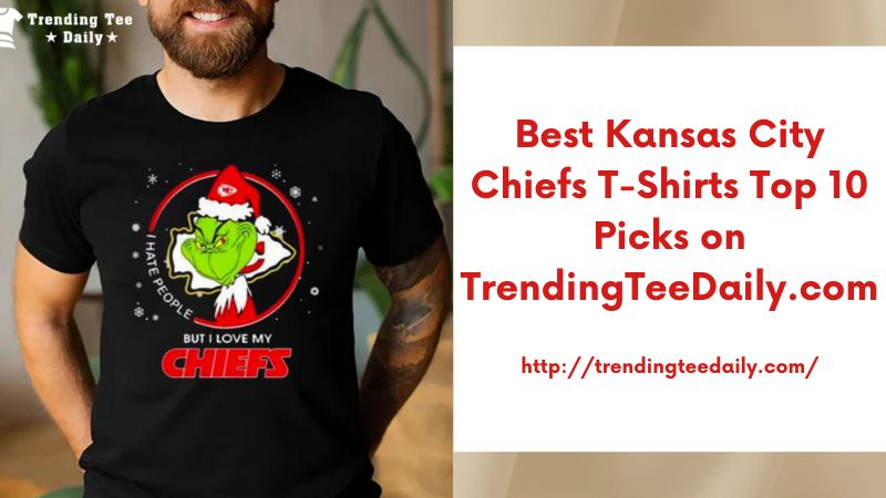 Best Kansas City Chiefs T-Shirts Top 10 Picks on TrendingTeeDaily.com