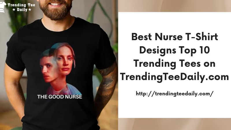 Best Nurse T-Shirt Designs Top 10 Trending Tees on TrendingTeeDaily.com