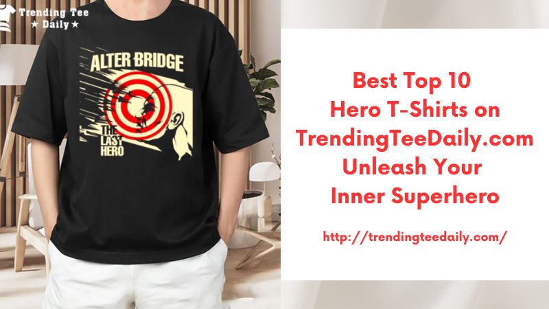 Best Top 10 Hero T-Shirts on TrendingTeeDaily.com Unleash Your Inner Superhero