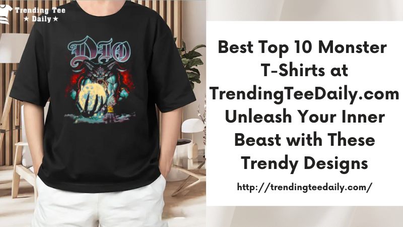 Best Top 10 Monster T-Shirts at TrendingTeeDaily.com Unleash Your Inner Beast with These Trendy Designs