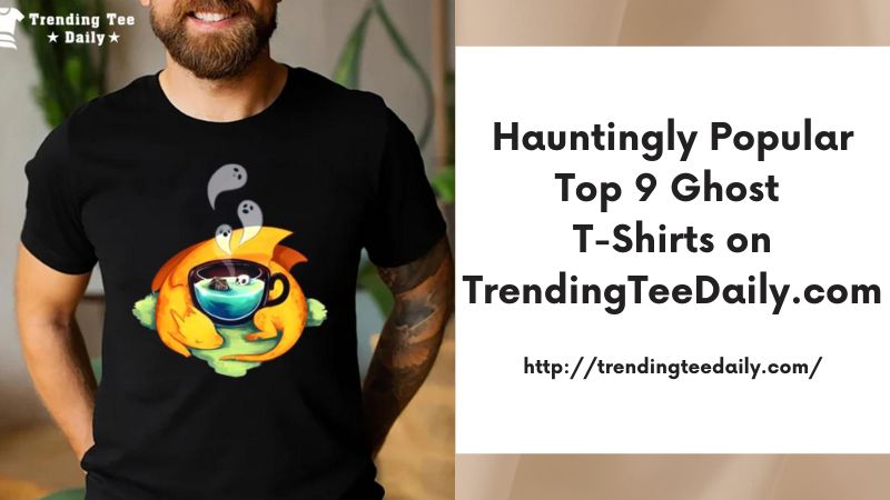 Hauntingly Popular Top 9 Ghost T-Shirts on TrendingTeeDaily.com