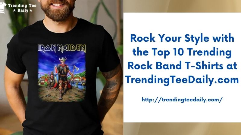 Rock Your Style with the Top 10 Trending Rock Band T-Shirts at TrendingTeeDaily.com