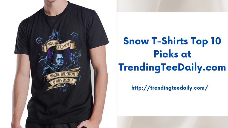 Snow T-Shirts Top 10 Picks at TrendingTeeDaily.com