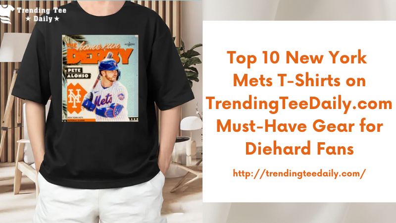 Top 10 New York Mets T-Shirts on TrendingTeeDaily.com Must-Have Gear for Diehard Fans