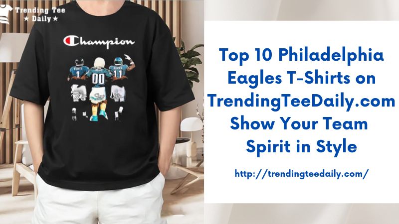 Top 10 Philadelphia Eagles T-Shirts on TrendingTeeDaily.com Show Your Team Spirit in Style