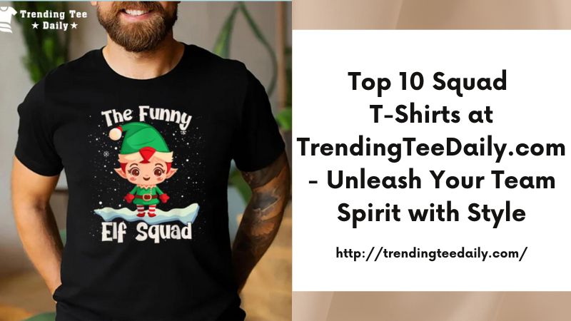 Top 10 Squad T-Shirts at TrendingTeeDaily.com - Unleash Your Team Spirit with Style