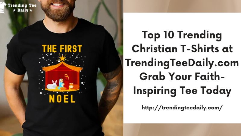 Top 10 Trending Christian T-Shirts at TrendingTeeDaily.com Grab Your Faith-Inspiring Tee Today