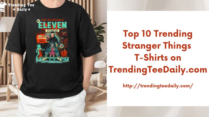 Top 10 Trending Stranger Things T-Shirts on TrendingTeeDaily.com