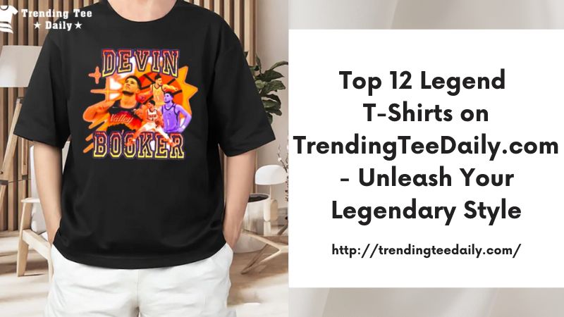 Top 12 Legend T-Shirts on TrendingTeeDaily.com - Unleash Your Legendary Style