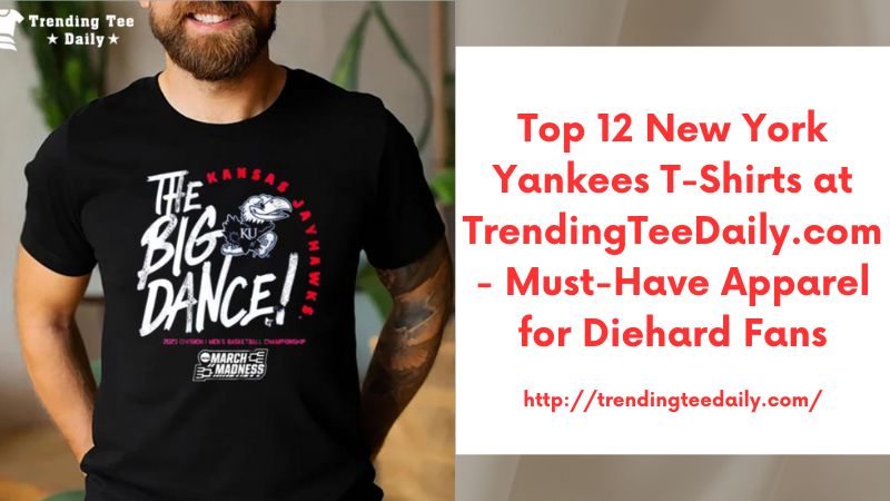 Top 12 New York Yankees T-Shirts at TrendingTeeDaily.com - Must-Have Apparel for Diehard Fans