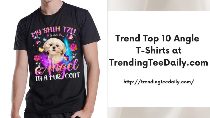 Trend Top 10 Angle T-Shirts at TrendingTeeDaily.com