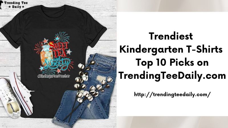 Trendiest Kindergarten T-Shirts Top 10 Picks on TrendingTeeDaily.com