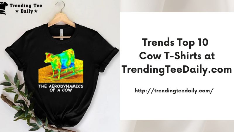 Trends Top 10 Cow T-Shirts at TrendingTeeDaily.com