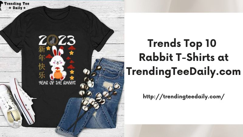 Trends Top 10 Rabbit T-Shirts at TrendingTeeDaily.com