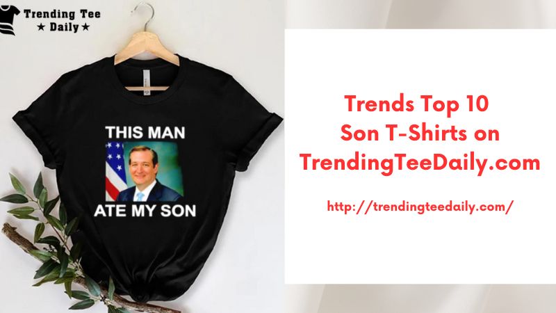 Trends Top 10 Son T-Shirts on TrendingTeeDaily.com